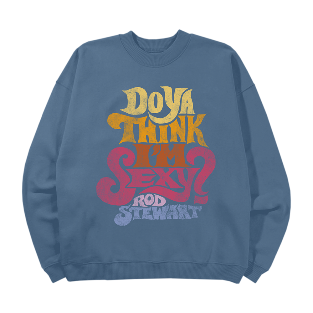 Do Ya Think I’m Sexy Crewneck